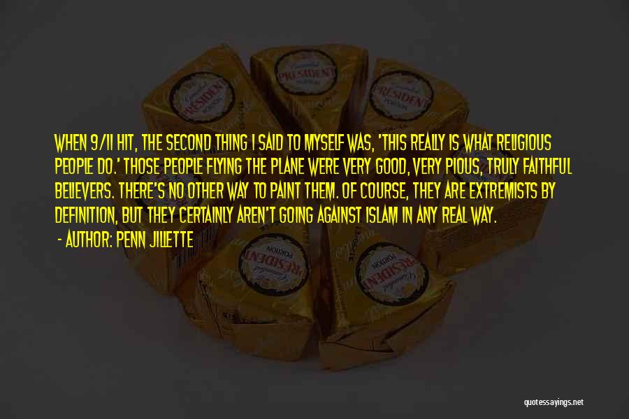 Penn Jillette Quotes: When 9/11 Hit, The Second Thing I Said To Myself Was, 'this Really Is What Religious People Do.' Those People