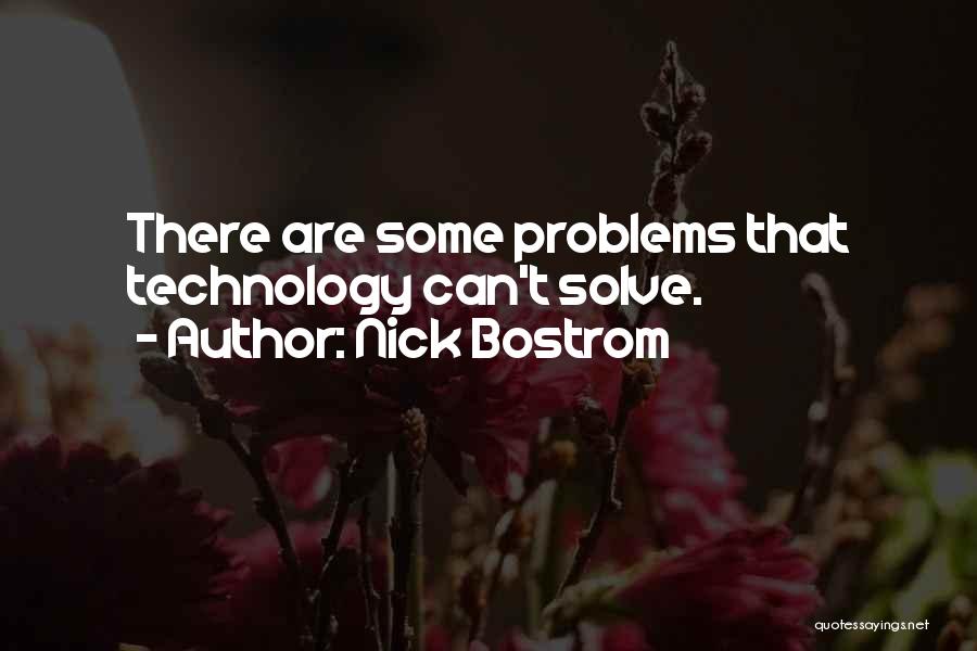 Nick Bostrom Quotes: There Are Some Problems That Technology Can't Solve.