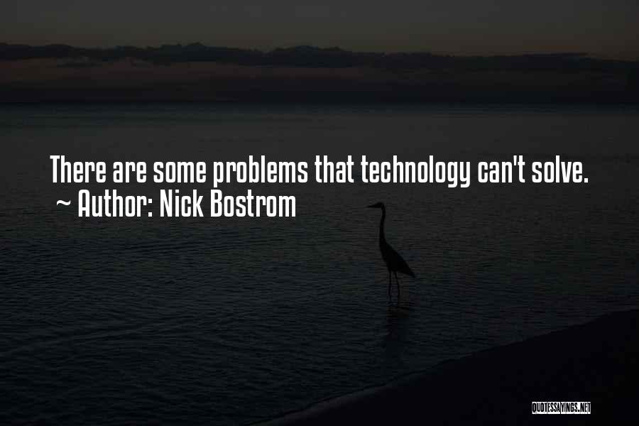 Nick Bostrom Quotes: There Are Some Problems That Technology Can't Solve.