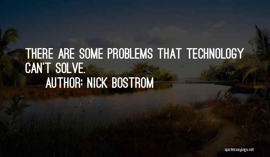 Nick Bostrom Quotes: There Are Some Problems That Technology Can't Solve.