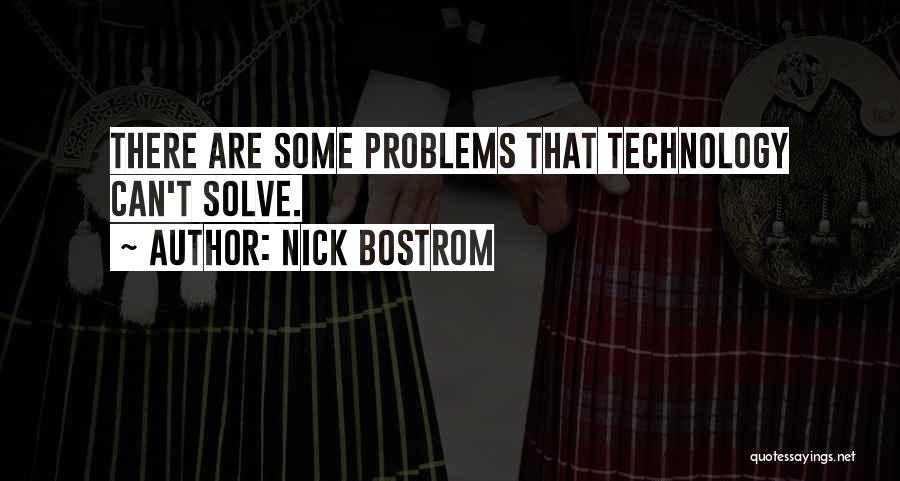 Nick Bostrom Quotes: There Are Some Problems That Technology Can't Solve.