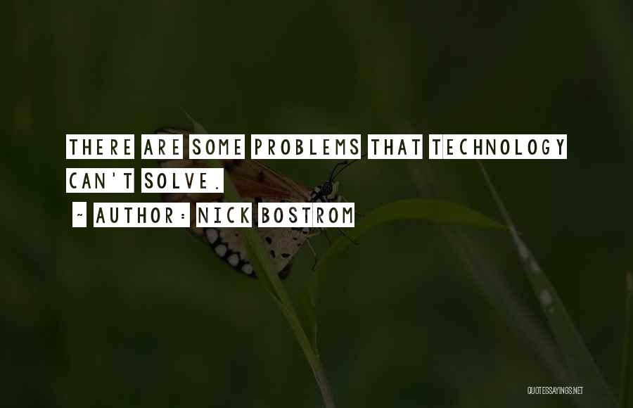 Nick Bostrom Quotes: There Are Some Problems That Technology Can't Solve.