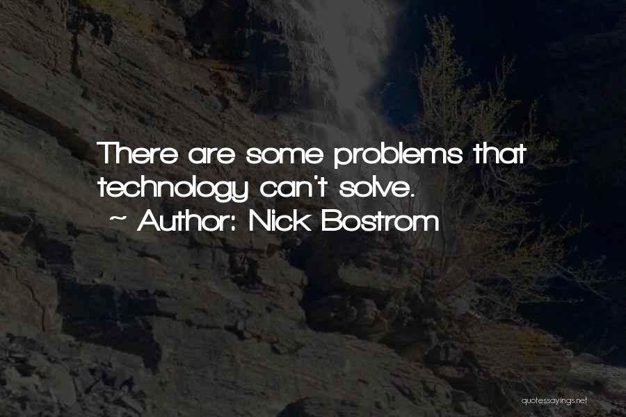 Nick Bostrom Quotes: There Are Some Problems That Technology Can't Solve.