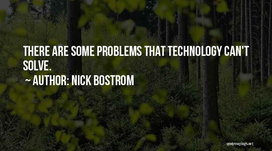 Nick Bostrom Quotes: There Are Some Problems That Technology Can't Solve.