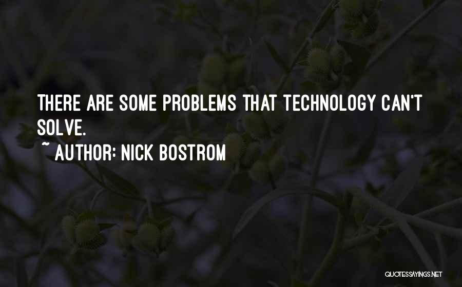 Nick Bostrom Quotes: There Are Some Problems That Technology Can't Solve.