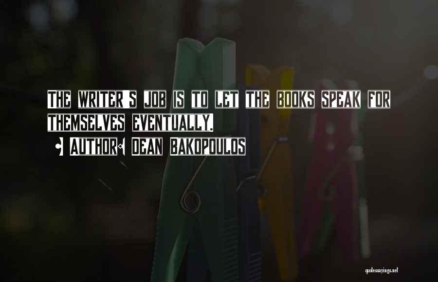 Dean Bakopoulos Quotes: The Writer's Job Is To Let The Books Speak For Themselves Eventually.