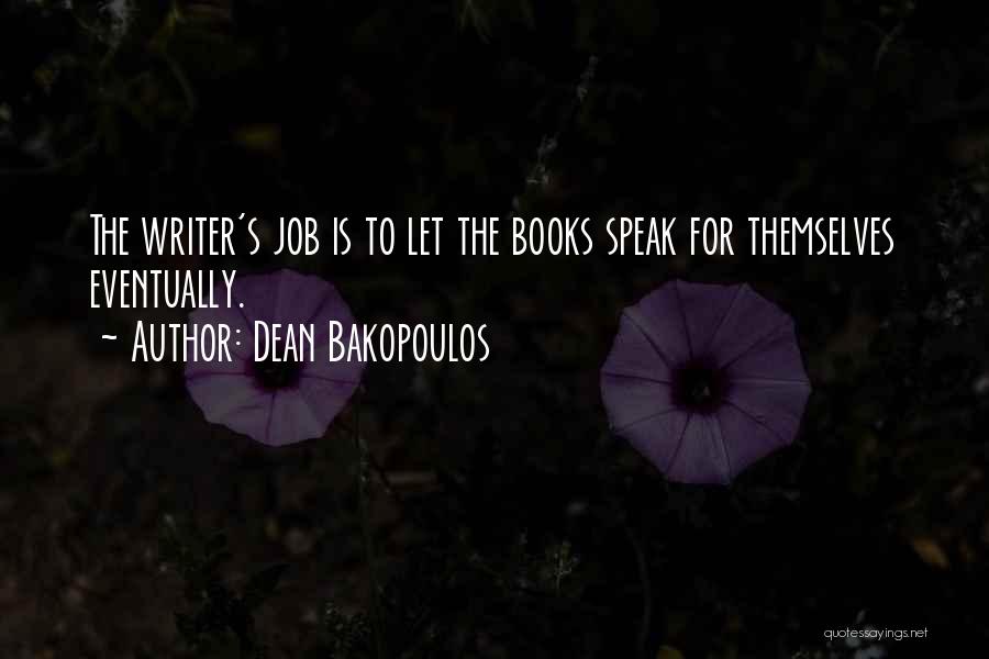 Dean Bakopoulos Quotes: The Writer's Job Is To Let The Books Speak For Themselves Eventually.