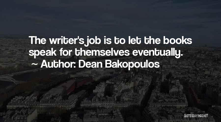 Dean Bakopoulos Quotes: The Writer's Job Is To Let The Books Speak For Themselves Eventually.