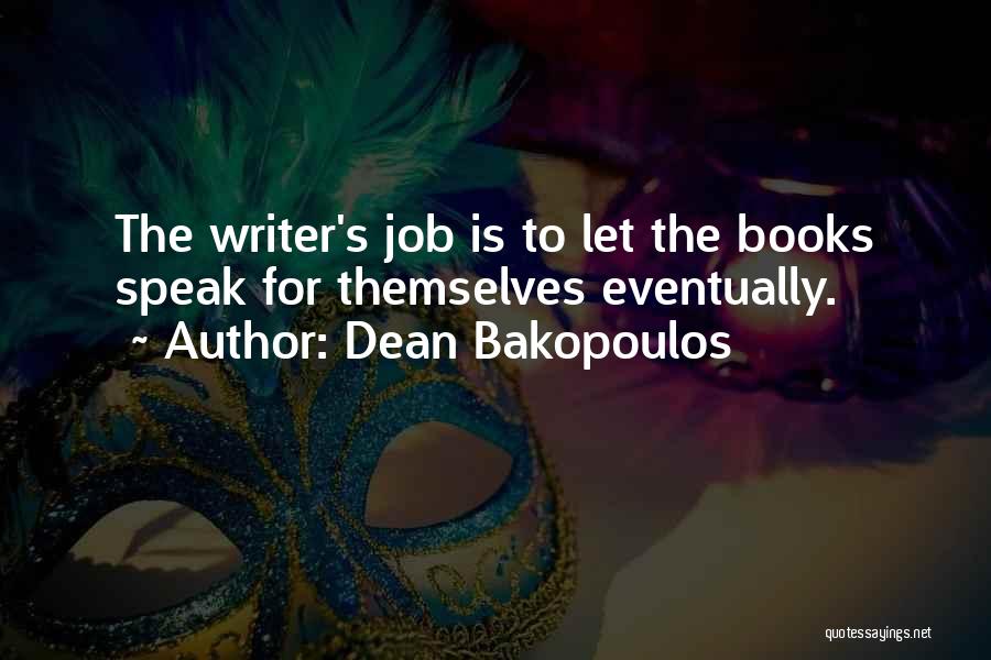Dean Bakopoulos Quotes: The Writer's Job Is To Let The Books Speak For Themselves Eventually.