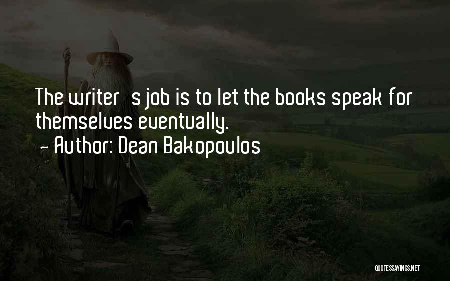 Dean Bakopoulos Quotes: The Writer's Job Is To Let The Books Speak For Themselves Eventually.