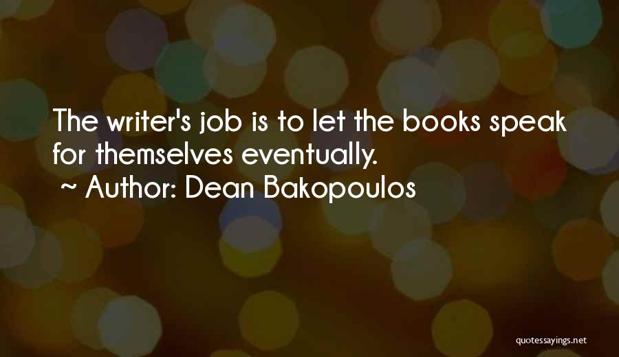 Dean Bakopoulos Quotes: The Writer's Job Is To Let The Books Speak For Themselves Eventually.