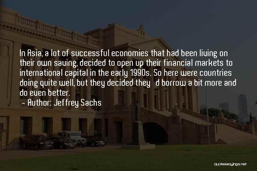 Jeffrey Sachs Quotes: In Asia, A Lot Of Successful Economies That Had Been Living On Their Own Saving, Decided To Open Up Their