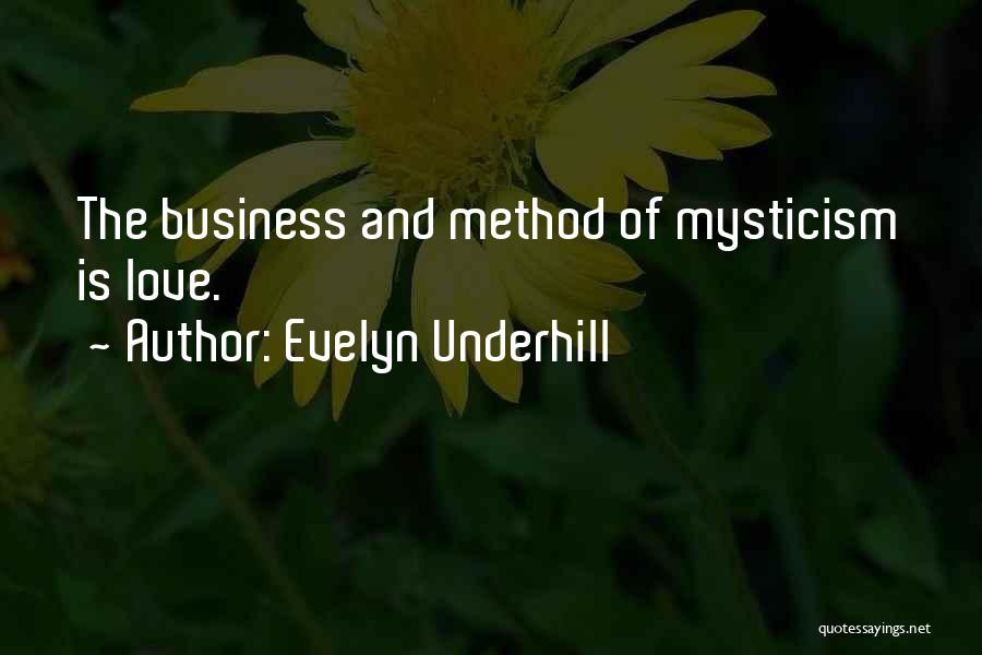 Evelyn Underhill Quotes: The Business And Method Of Mysticism Is Love.