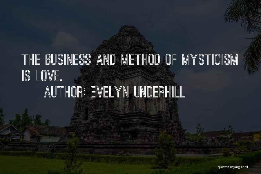 Evelyn Underhill Quotes: The Business And Method Of Mysticism Is Love.
