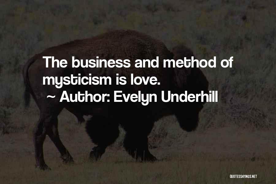 Evelyn Underhill Quotes: The Business And Method Of Mysticism Is Love.