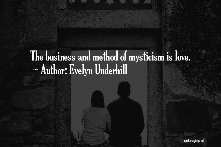 Evelyn Underhill Quotes: The Business And Method Of Mysticism Is Love.