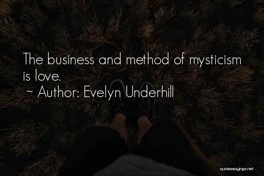 Evelyn Underhill Quotes: The Business And Method Of Mysticism Is Love.