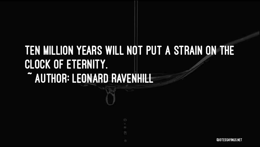 Leonard Ravenhill Quotes: Ten Million Years Will Not Put A Strain On The Clock Of Eternity.