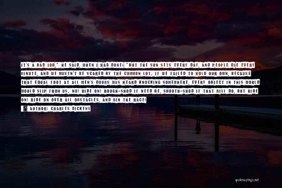 Charles Dickens Quotes: It's A Bad Job, He Said, When I Had Done; But The Sun Sets Every Day, And People Die Every