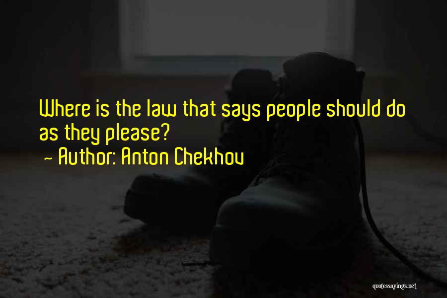 Anton Chekhov Quotes: Where Is The Law That Says People Should Do As They Please?