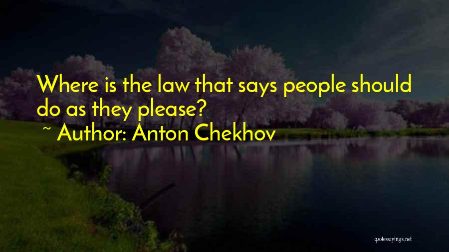 Anton Chekhov Quotes: Where Is The Law That Says People Should Do As They Please?