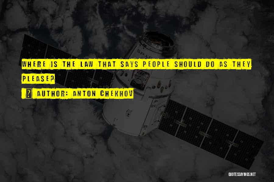 Anton Chekhov Quotes: Where Is The Law That Says People Should Do As They Please?