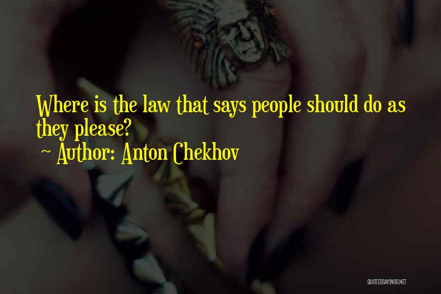 Anton Chekhov Quotes: Where Is The Law That Says People Should Do As They Please?
