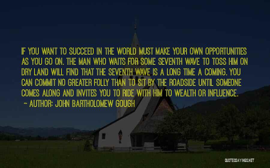 John Bartholomew Gough Quotes: If You Want To Succeed In The World Must Make Your Own Opportunities As You Go On. The Man Who
