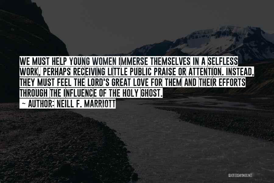 Neill F. Marriott Quotes: We Must Help Young Women Immerse Themselves In A Selfless Work, Perhaps Receiving Little Public Praise Or Attention. Instead, They