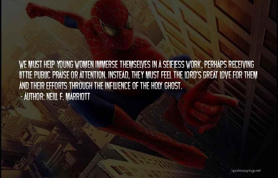 Neill F. Marriott Quotes: We Must Help Young Women Immerse Themselves In A Selfless Work, Perhaps Receiving Little Public Praise Or Attention. Instead, They