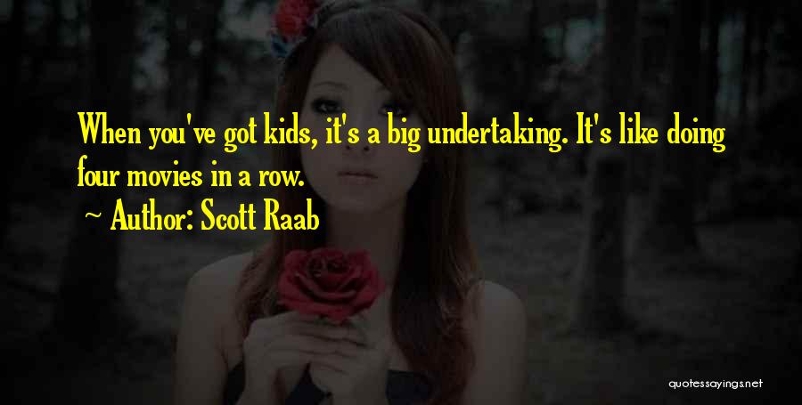 Scott Raab Quotes: When You've Got Kids, It's A Big Undertaking. It's Like Doing Four Movies In A Row.