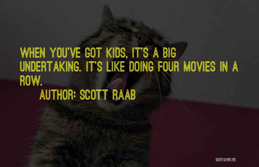 Scott Raab Quotes: When You've Got Kids, It's A Big Undertaking. It's Like Doing Four Movies In A Row.