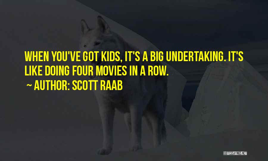Scott Raab Quotes: When You've Got Kids, It's A Big Undertaking. It's Like Doing Four Movies In A Row.