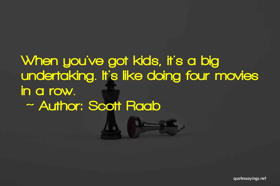 Scott Raab Quotes: When You've Got Kids, It's A Big Undertaking. It's Like Doing Four Movies In A Row.