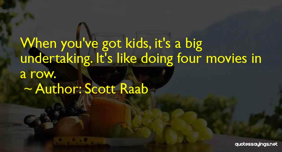 Scott Raab Quotes: When You've Got Kids, It's A Big Undertaking. It's Like Doing Four Movies In A Row.