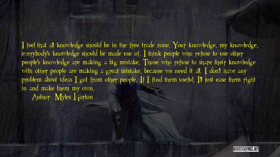 Myles Horton Quotes: I Feel That All Knowledge Should Be In The Free-trade Zone. Your Knowledge, My Knowledge, Everybody's Knowledge Should Be Made