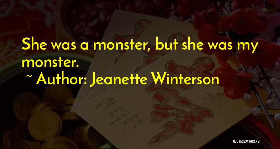 Jeanette Winterson Quotes: She Was A Monster, But She Was My Monster.