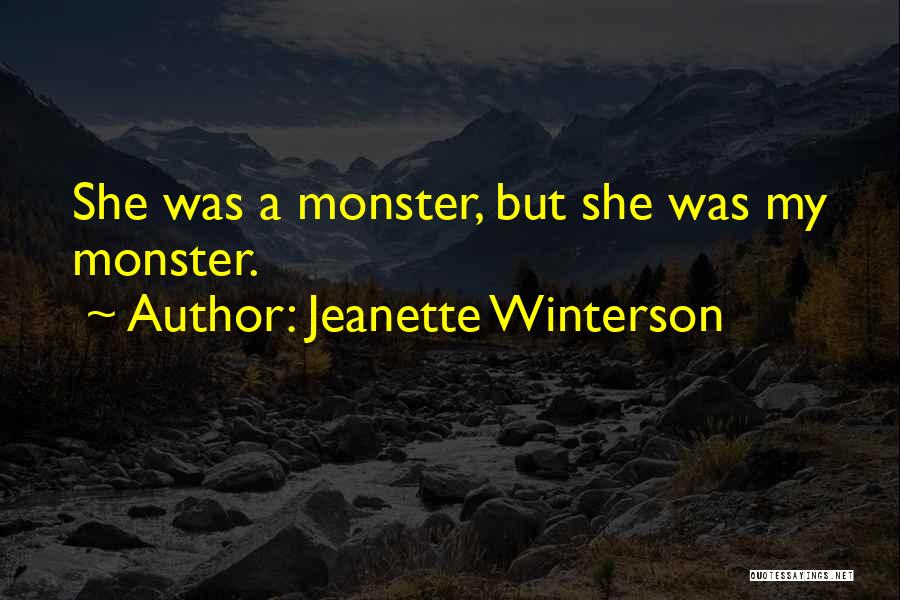 Jeanette Winterson Quotes: She Was A Monster, But She Was My Monster.