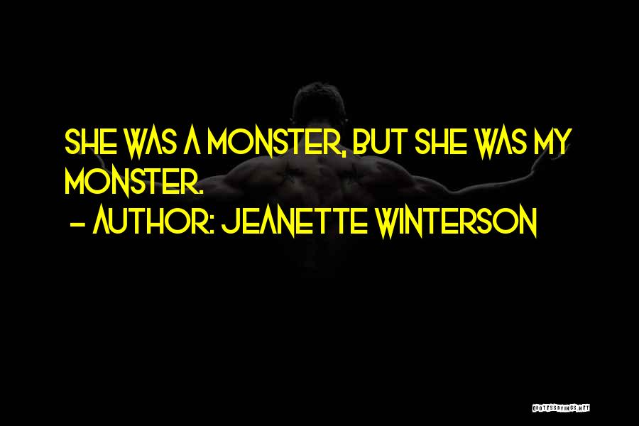 Jeanette Winterson Quotes: She Was A Monster, But She Was My Monster.