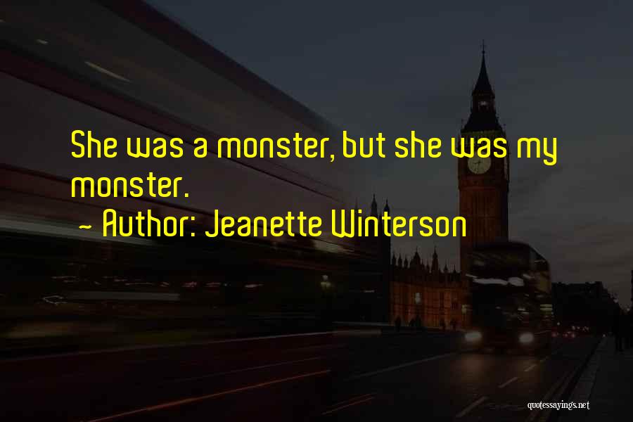 Jeanette Winterson Quotes: She Was A Monster, But She Was My Monster.