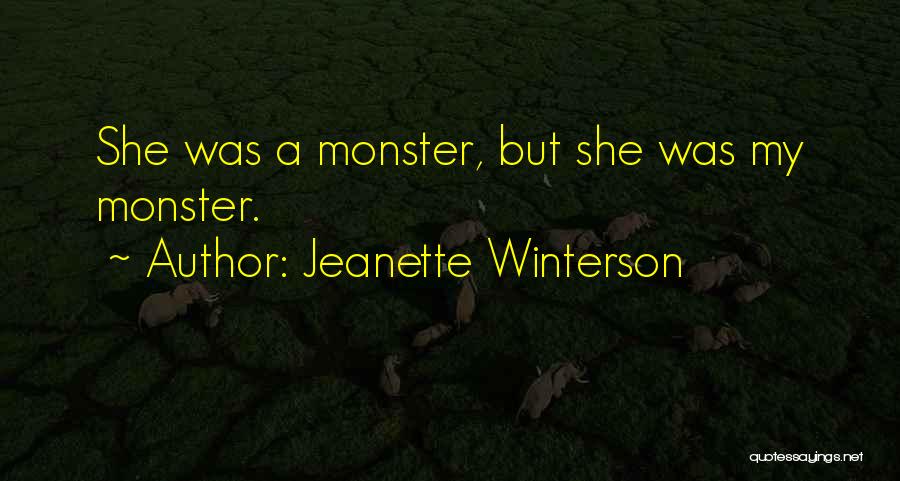 Jeanette Winterson Quotes: She Was A Monster, But She Was My Monster.