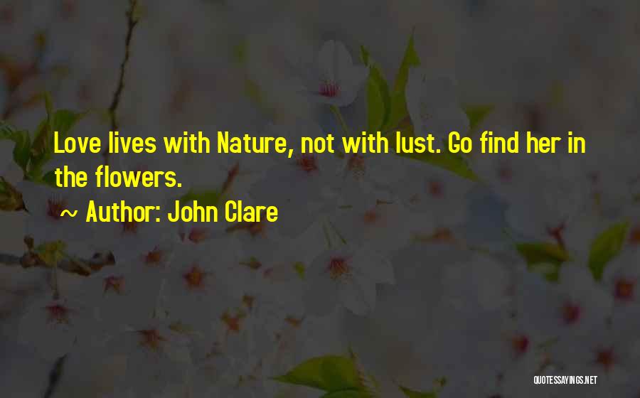 John Clare Quotes: Love Lives With Nature, Not With Lust. Go Find Her In The Flowers.