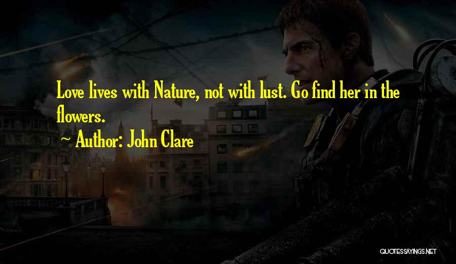 John Clare Quotes: Love Lives With Nature, Not With Lust. Go Find Her In The Flowers.