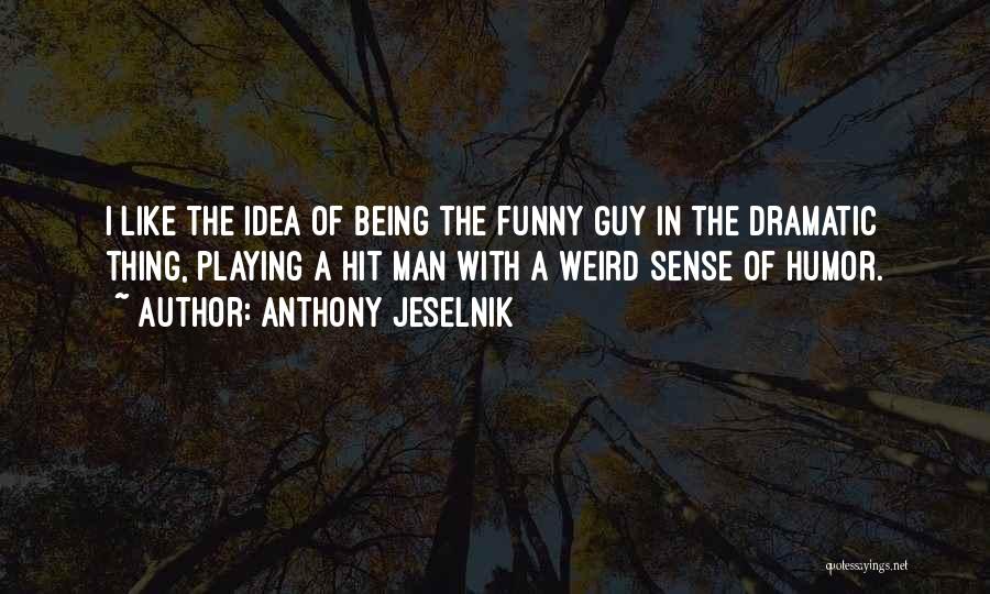 Anthony Jeselnik Quotes: I Like The Idea Of Being The Funny Guy In The Dramatic Thing, Playing A Hit Man With A Weird