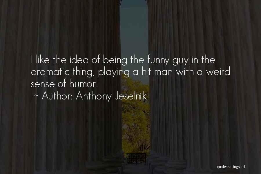 Anthony Jeselnik Quotes: I Like The Idea Of Being The Funny Guy In The Dramatic Thing, Playing A Hit Man With A Weird