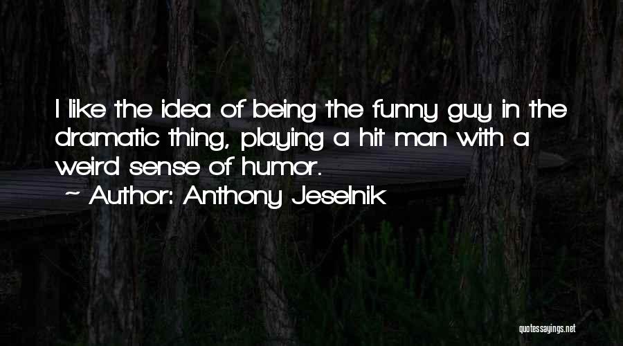 Anthony Jeselnik Quotes: I Like The Idea Of Being The Funny Guy In The Dramatic Thing, Playing A Hit Man With A Weird