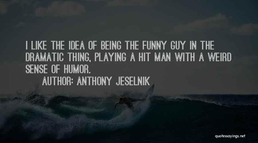 Anthony Jeselnik Quotes: I Like The Idea Of Being The Funny Guy In The Dramatic Thing, Playing A Hit Man With A Weird