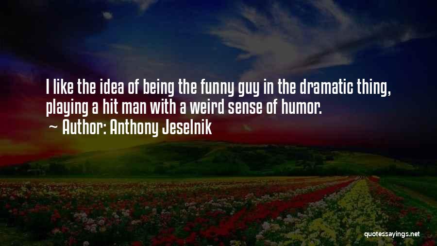 Anthony Jeselnik Quotes: I Like The Idea Of Being The Funny Guy In The Dramatic Thing, Playing A Hit Man With A Weird