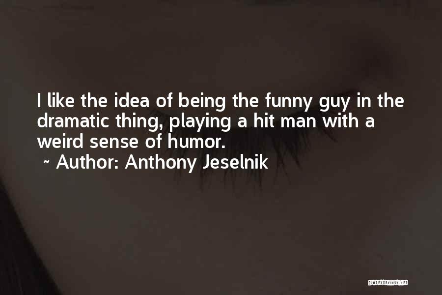 Anthony Jeselnik Quotes: I Like The Idea Of Being The Funny Guy In The Dramatic Thing, Playing A Hit Man With A Weird