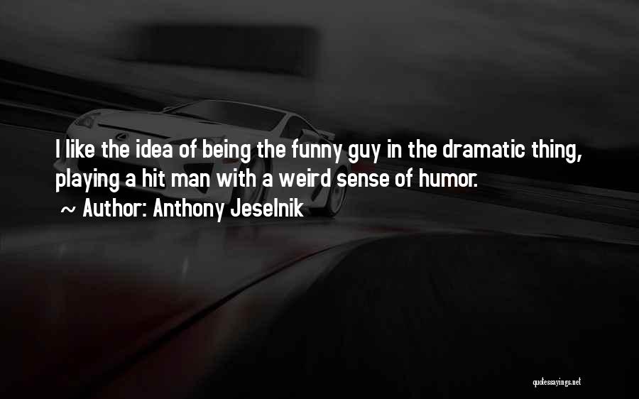 Anthony Jeselnik Quotes: I Like The Idea Of Being The Funny Guy In The Dramatic Thing, Playing A Hit Man With A Weird